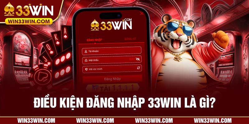 Điều kiện đăng nhập 33WIN là gì?